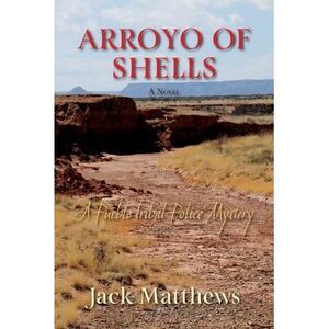 Arroyo of Shells: A Pueblo Tribal Police Mystery -- Jack Matthews